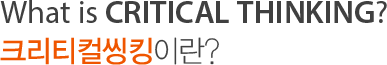 What is Critical Thinking? 크리티컬씽킹이란?