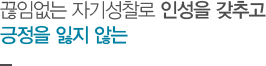 끊임없는 자기성찰로 인성을 갖추고 긍정을 잃지 않는